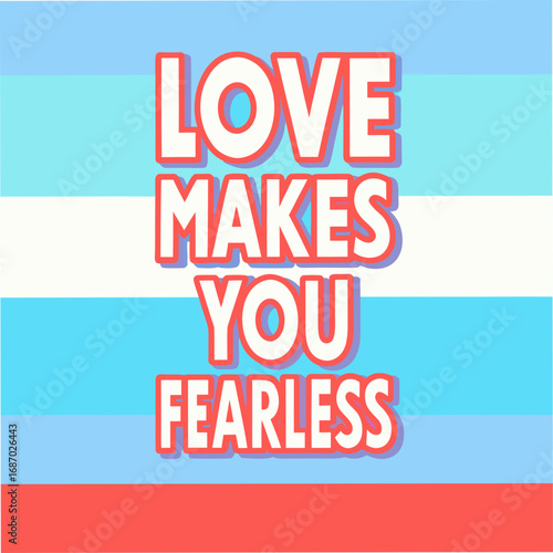love makes you fearless motivational typography