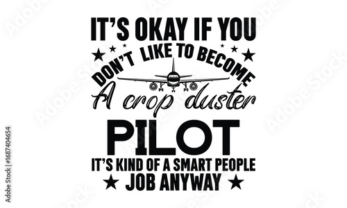 It’s okay if you don’t  like to become a crop duster pilot it’s kind of a smart people job anyway -Pilot T Shirt Design, Hand drawn lettering phrase, Cutting and Silhouette, card, illustration for pos