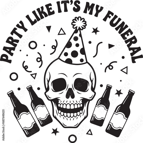 Party Like It’s My Funeral Skull with Party Hat and Beer Bottles Funny Illustration