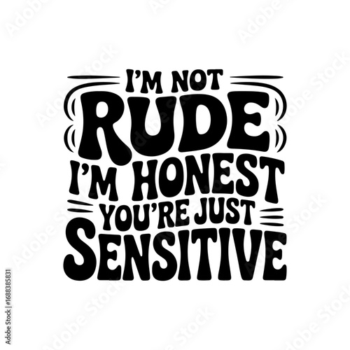 I'm Not Rude I'm Honest You're Just Sensitive. Vector Design Isolated on White Background