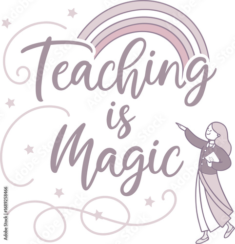 Vector art of teaching is magic quote with rainbow stars and teacher