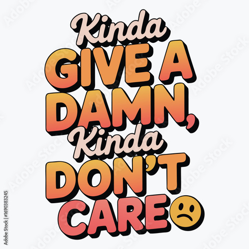 Kinda Give a Damn, Kinda Don't Care T-Shirt Design Funny Sarcastic T Shirt Design