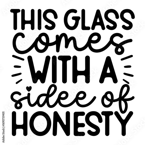 This glass comes with a sidee of honesty