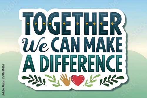 Together we can make a difference inspiring motivational text with heart and hands art