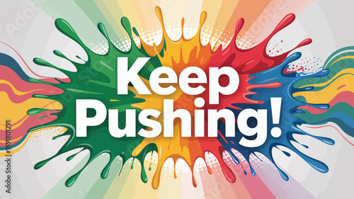 A vibrant splash of colors bursts forth, emblazoned with the encouraging message keep pushing, radiating energy and motivation, perfect for inspiring determination and perseverance in any endeavor