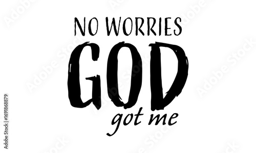 No worries, God got me. Biblical Phrase, Christian typography for banner, poster, photo overlay, apparel design