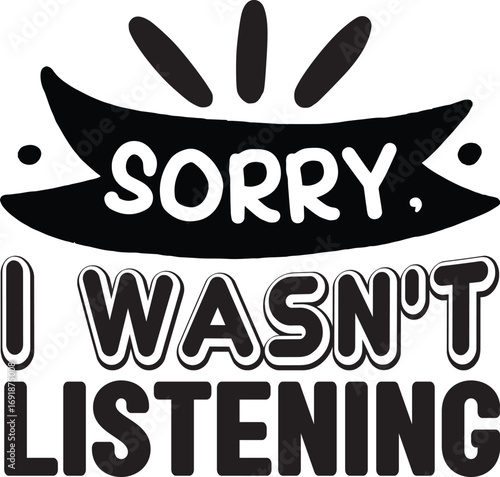 Sorry I Wasn't Listening Funny SVG Design