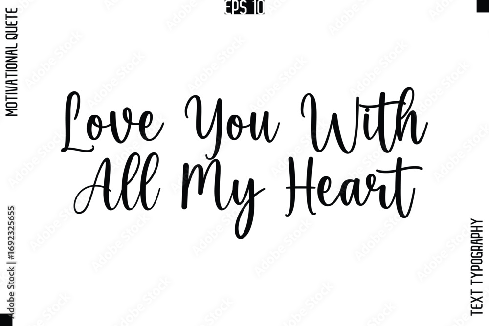 Fototapeta premium Love You With All My Heart -Love and Relationship Inspirational Quotes Vector Text Typography Cursive Lettering