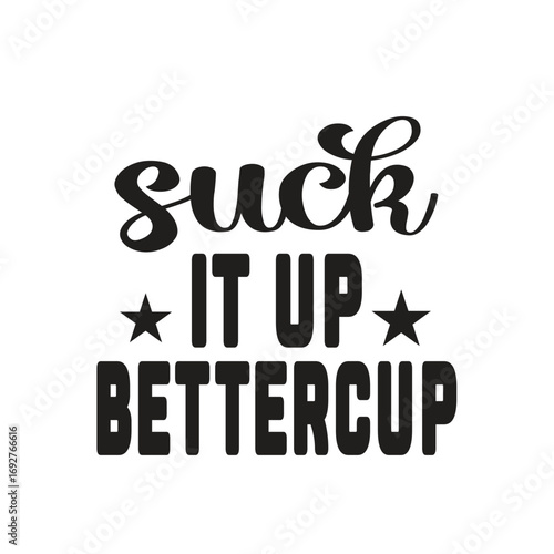 suck it up bettercup