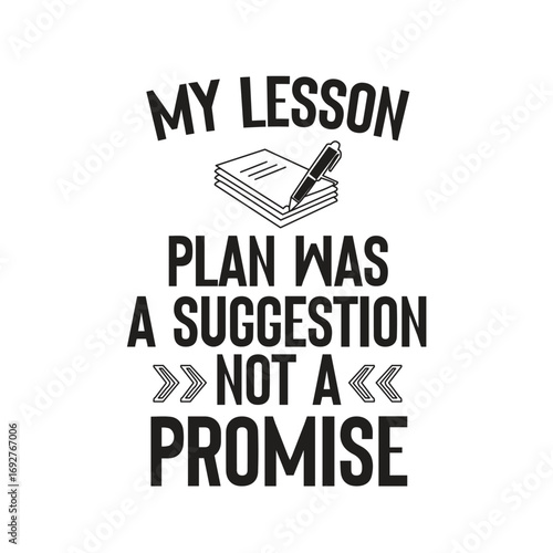MY LESSON PLAN WAS A SUGGESTION NOT A PROMISE