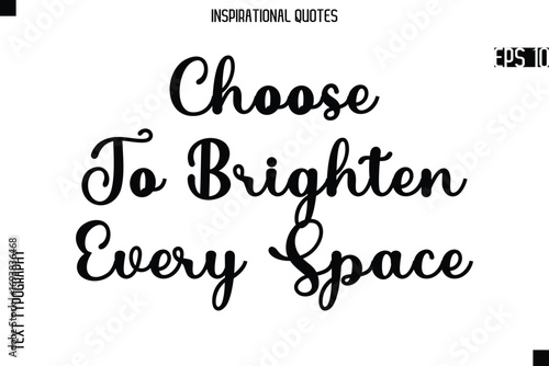 Choose To Brighten Every Space  -Creative Typography Text Lettering Vector Motivational Quote