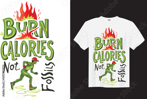 Burn Calories Not Fossils – Eco Friendly Fitness, Climate Change Awareness Workout T-Shirt Design