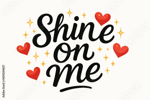 Shine On Me modern hand lettering smooth curves balanced composition clear readable letters consistent style surrounded by glowing hearts and romantic sparkles horizontal balanced layout.