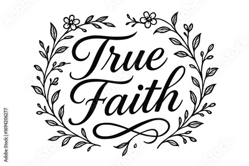True Faith elegant calligraphy lettering smooth curves balanced composition clear readable letters consistent style surrounded by delicate floral ornaments and botanical elements none clean.