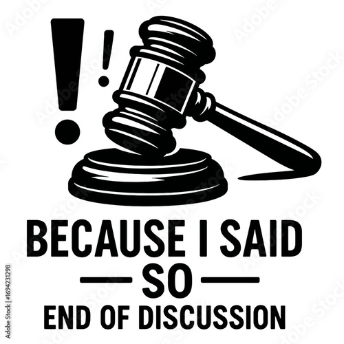 Authoritative and Humorous 'Because I Said So' Gavel Design: End of Discussion - Perfect for Apparel, Gifts, and Home Decor for Law Enthusiasts, Parents, Bosses, and Anyone Who Commands Attention with