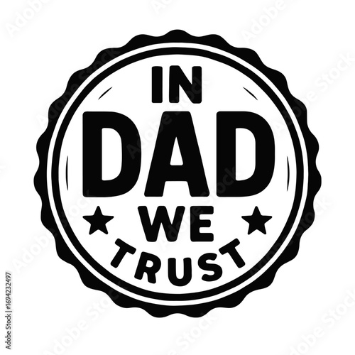 In Dad We Trust" iconic emblem design celebrating fathers. This powerful graphic is perfect for Father's Day gifts, birthdays, or showing daily appreciation for dads. It honors paternal strength, love