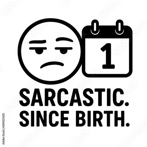 "Sarcastic Since Birth" Witty Humor Graphic with Disgruntled Emoji & Calendar Day 1. Ideal for Sarcasm Lovers, Unimpressed Souls, & Cynical Minds. Perfect for Apparel, Merch, Gifts. Express Your Innat