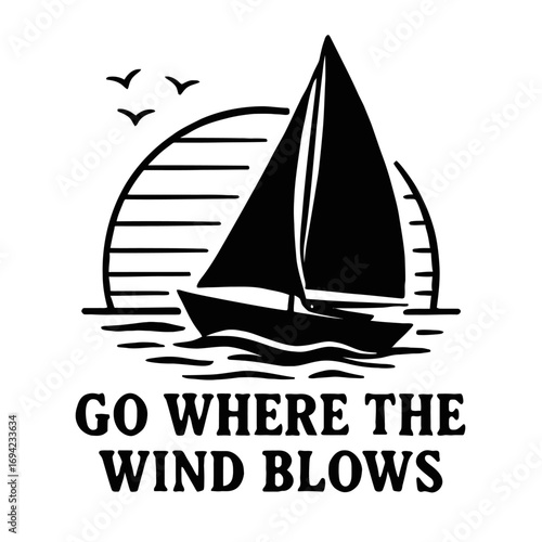 Sailboat silhouette art, black and white, depicting a vessel on ocean waves, birds flying, sun/horizon background. Features "Go Where The Wind Blows." Nautical, marine, adventure, freedom, travel, wan