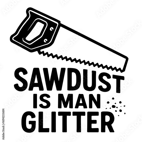 Sawdust Is Man Glitter Funny Woodworking Quote Hand Saw Design for Carpenters, Woodworkers, DIY Enthusiasts, Craftsmanship Lovers, and Handy Men. Perfect Gift Idea for Dads, Husbands, and Brothers Who