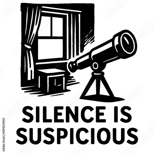 Telescope watching from window, 'SILENCE IS SUSPICIOUS.' A black and white illustration depicting pervasive surveillance, societal distrust, privacy invasion, constant observation, paranoia, and vigil