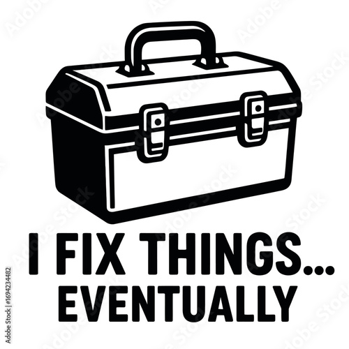 Humorous black and white toolbox graphic with the witty 'I FIX THINGS... EVENTUALLY' slogan, ideal for DIY enthusiasts, handy persons, and repair professionals, celebrating eventual project completion