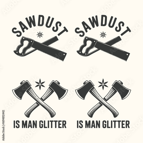 Vector art of vintage woodworking emblems featuring saws and axes with the phrase sawdust is man glitter