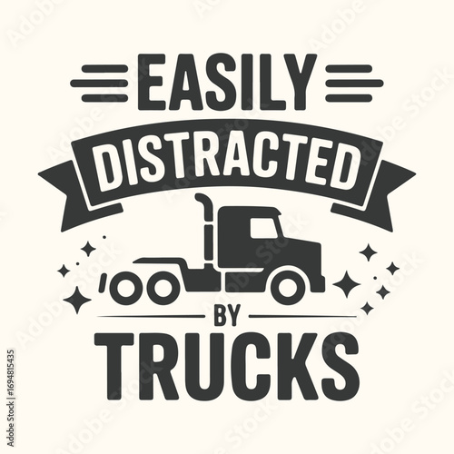 Vector art of easily distracted by trucks graphic with truck silhouette and text