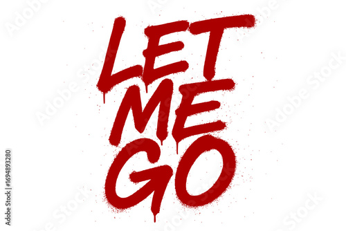Bold red spray paint text 'LET ME GO' drips with urgent emotion, perfect for impactful designs