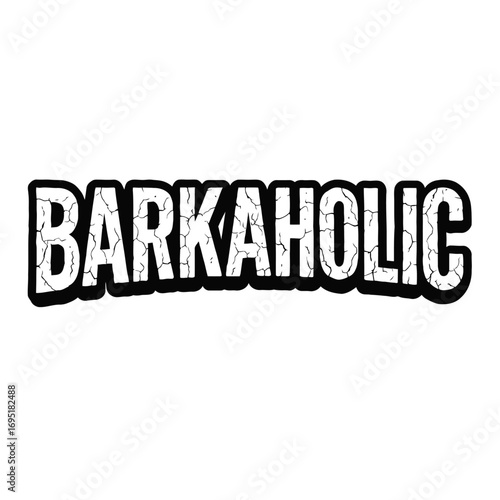 "BARKAHOLIC" distressed text design for dog lovers. Vintage grunge typography, cracked white letters, bold black outline, perfect for pet owners, canine enthusiasts, and anyone truly obsessed with the
