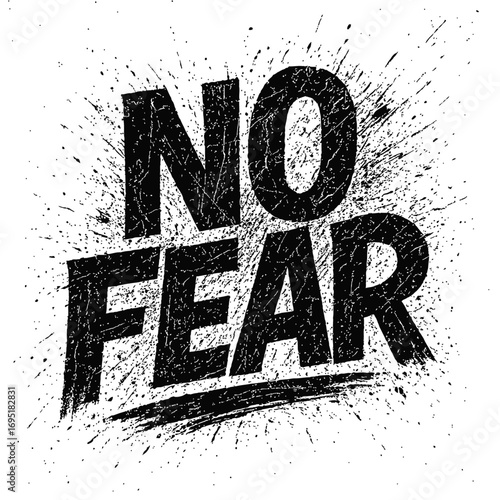 "No Fear" Grunge Typography Art: Bold Distressed Text, Dynamic Ink Splatters, Energetic Brush Strokes. Powerful Motivational Statement for Inner Strength, Courage, Fearless Living, Resilience. Black W