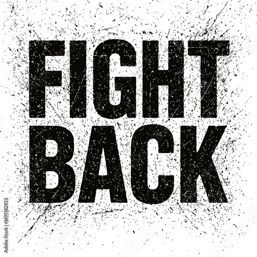 Bold 'FIGHT BACK' in distressed black text on a grunge, splattered white background. A powerful, motivational graphic for resilience, defiance, protest, and empowerment. Inspires strength, courage, an