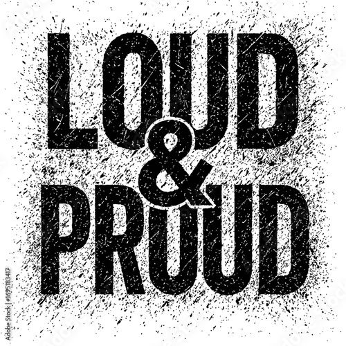 Loud & Proud Distressed Grunge Splash Typography Graphic Design Art Print T-Shirt Vector Illustration. Bold Self-Expression with Ink Splatter Texture for Apparel, Posters, and Digital Media Showcasing