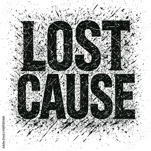"Lost Cause" grunge typography graphic. Distressed black letters with ink splatters on textured background. Raw, edgy, powerful visual. Symbolizes futility, struggle, defiance, rebellion. Great for pr