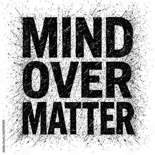 "Mind Over Matter" bold grunge splatter typography. Powerful inspirational black text on white background, a motivational quote emphasizing mental strength, resilience, and willpower to conquer all ch