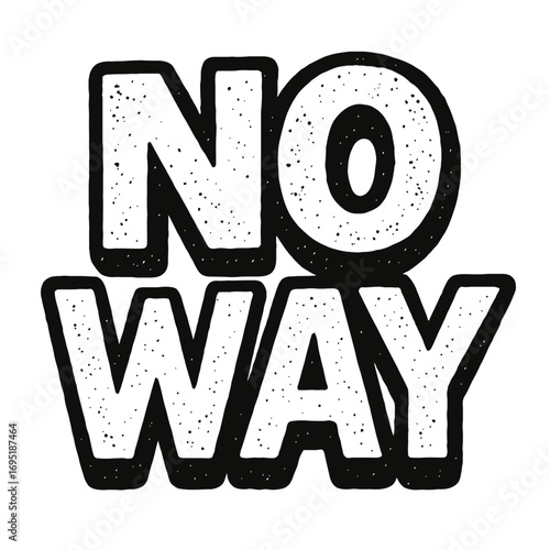 Bold, distressed 'NO WAY' typography design. Features block letters with a speckled grunge texture and thick black outline. Expresses strong denial, refusal, or disbelief. Ideal for impactful apparel,