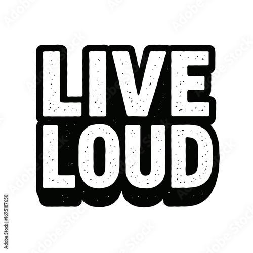 Live Loud Bold Textured Typography Design for Inspirational Wall Art, Apparel, Stickers, and Digital Media. Embrace Life, Speak Up, and Make Your Presence Known with this Grunge Style Motivational Quo