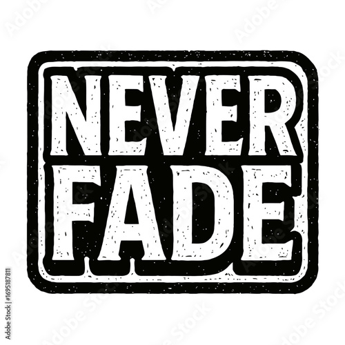"NEVER FADE" Distressed Grunge Stamp Design - Enduring Vintage Style Typography Art for Apparel, Stickers, Posters, and Digital Graphics - A Powerful Symbol of Resilience and Lasting Quality!