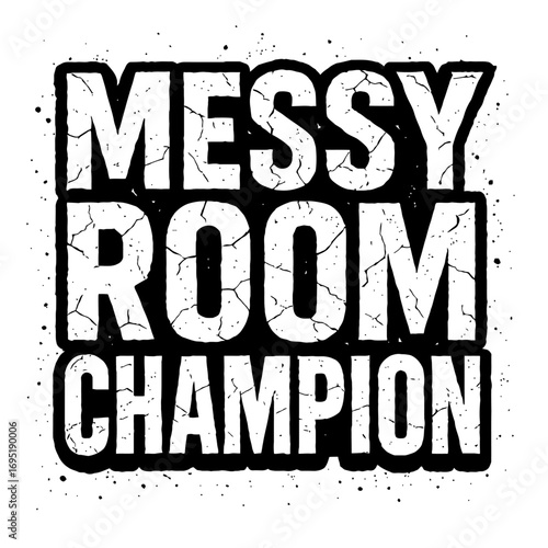 Messy Room Champion distressed grunge typography design for teens, students, adults. Humorous statement for unorganized living. Perfect funny gift, apparel, dorm decor, celebrating unique clutter mana
