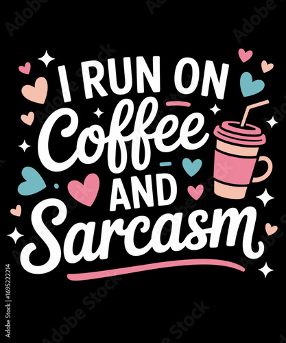 I Run On Coffee And Sarcasm