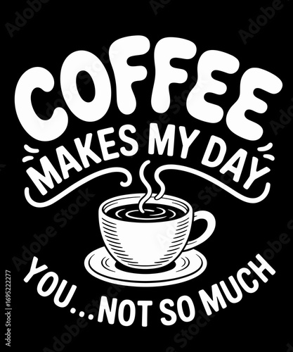 Coffee Makes My Day Funny Coffee Drinker