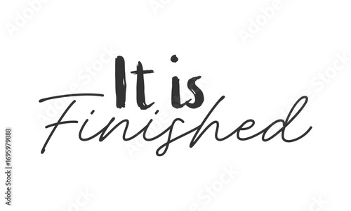 It is finished. Biblical Phrase, Christian typography for banner, poster, photo overlay, apparel design