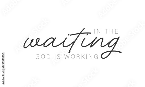 In the waiting, God is working. Biblical Phrase, Christian typography for banner, poster, photo overlay, apparel design