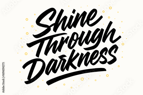 Shine Through Darkness modern hand lettering with bold expressive strokes motivational power surrounded by glowing dots diagonal decorative composition clean white background vector look.