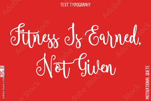 Fitness Is Earned, Not Given   -Fitness and Gym Workout Motivational Quotes Handwritten Text Calligraphy