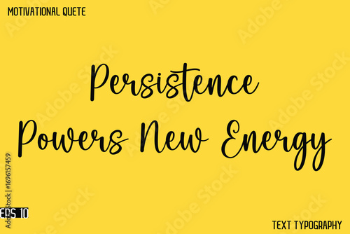Persistence Powers New Energy   -Cursive Typography Text Design Of Motivational Quote