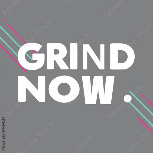 grind now