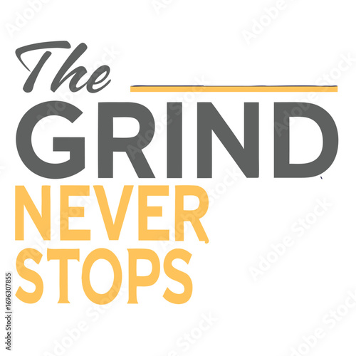 the grind never stops