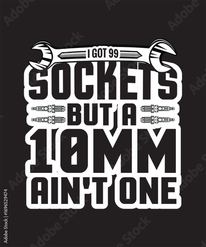 "I Got 99 Sockets, But a 10mm Ain't One" T-Shirt Design - Funny Mechanic Quote with Wrench and Socket Graphics