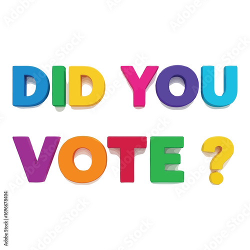 Colorful did you vote? spelled out with textured plastic alphabet letters encouraging participation