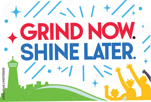 grind now  shine later